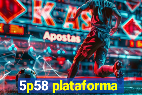 5p58 plataforma